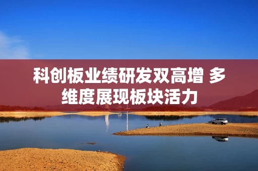 科创板业绩研发双高增 多维度展现板块活力