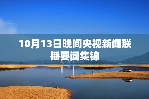 10月13日晚间央视新闻联播要闻集锦