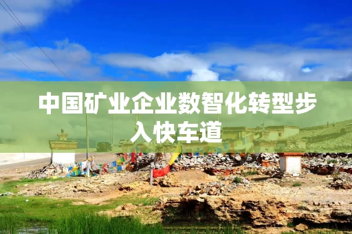 中国矿业企业数智化转型步入快车道