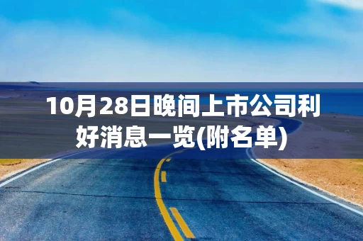 10月28日晚间上市公司利好消息一览(附名单)