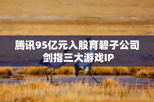 腾讯95亿元入股育碧子公司 剑指三大游戏IP