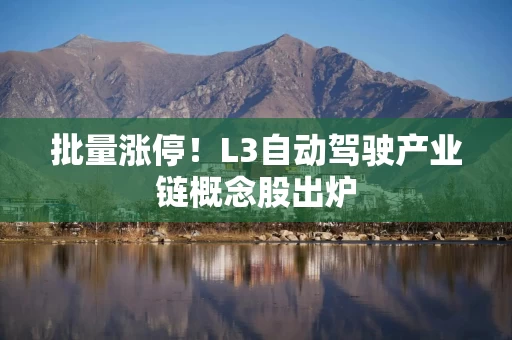 批量涨停!L3自动驾驶产业链概念股出炉