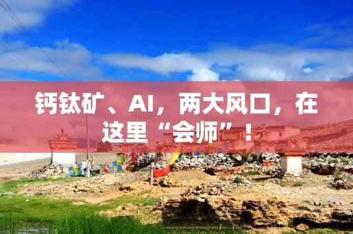 钙钛矿、AI，两大风口，在这里“会师”！