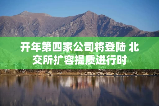 开年第四家公司将登陆 北交所扩容提质进行时