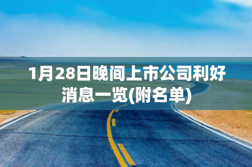1月28日晚间上市公司利好消息一览(附名单)