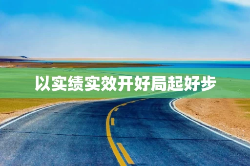 以实绩实效开好局起好步