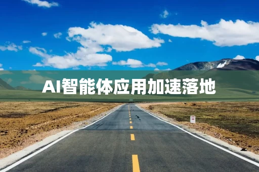 AI智能体应用加速落地