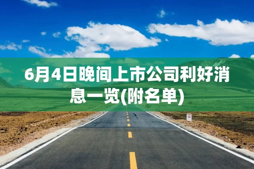 6月4日晚间上市公司利好消息一览(附名单)