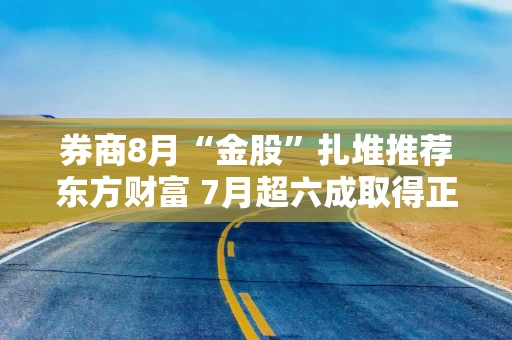 券商8月“金股”扎堆推荐东方财富 7月超六成取得正收益
