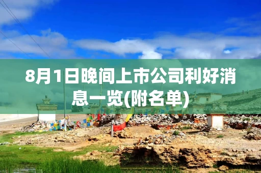 8月1日晚间上市公司利好消息一览(附名单)