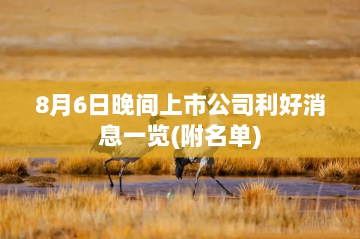 8月6日晚间上市公司利好消息一览(附名单)